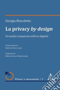 La privacy by design. Un'analisi comparata nell'era digitale libro di Bincoletto Giorgia