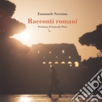 Racconti romani libro di Serraino Emanuele