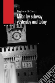 Milan by subway yesterday and today libro di Di Castri Barbara