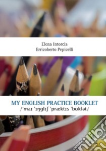 My english practice booklet libro di Intorcia Elena; Pepicelli Erricoberto