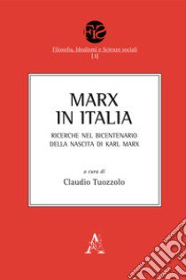 Marx in Italia. Ricerche nel bicentenario della nascita di Karl Marx. Opera completa libro di Tuozzolo C. (cur.)