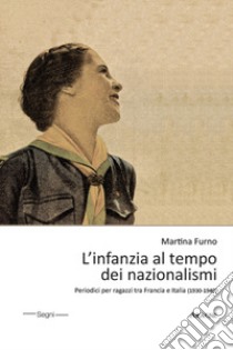 L'infanzia al tempo dei nazionalismi. Periodici per ragazzi tra Francia e Italia (1930-1940) libro di Furno Martina