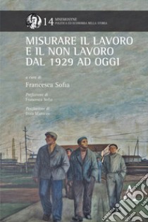 Misurare il lavoro e il non lavoro dal 1929 ad oggi libro di Sofia F. (cur.)