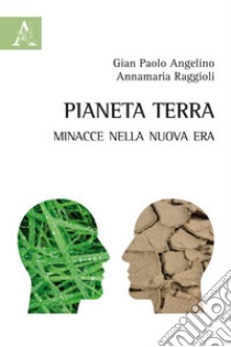 Pianeta terra. Minacce nella nuova era libro di Angelino Gian Paolo; Raggioli Annamaria