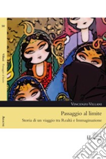 Passaggio al limite. Storia di un viaggio tra realtà e immaginazione libro di Villani Vincenzo