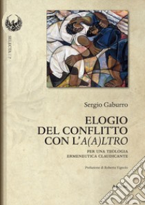 Elogio del conflitto con l'A(a)ltro. Per una teologia ermeneutica claudicante libro di Gaburro Sergio