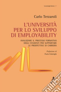 L'università per lo sviluppo di employability. Analizzare il processo formativo degli studenti per supportare le prospettive di carriera libro di Terzaroli Carlo