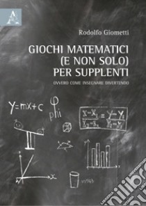 Giochi matematici (e non solo) per supplenti. Ovvero come insegnare divertendo libro di Giometti Rodolfo