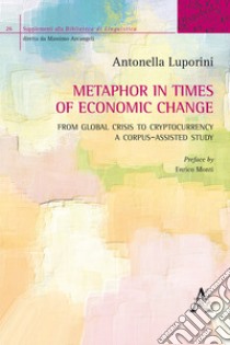 Metaphor in times of economic change. From global crisis to cryptocurrency: a corpus-assisted study libro di Luporini Antonella