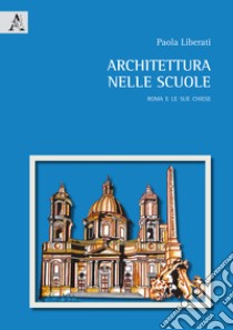 Architettura nelle scuole. Roma e le sue chiese libro di Liberati Paola