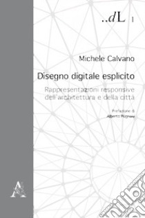 Disegno digitale esplicito. Rappresentazioni responsive dell'architettura e della città libro di Calvano Michele