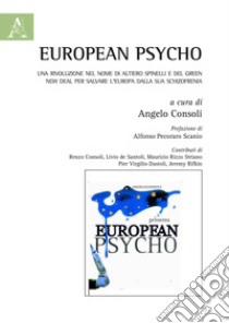 European psycho. Una rivoluzione nel nome di Altiero Spinelli e del Green New Deal per salvare l'Europa dalla sua schizofrenia libro di Consoli A. (cur.)