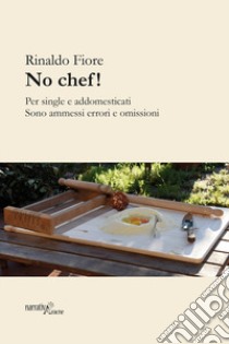 No chef! Per single e addomesticati. Sono ammessi errori ed omissioni libro di Fiore Rinaldo