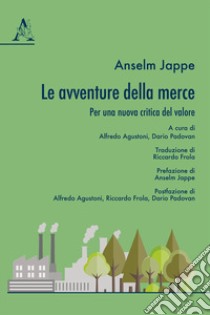 Le avventure della merce. Per una nuova critica del valore libro di Jappe Anselm; Augustoni A. (cur.); Padovan D. (cur.)