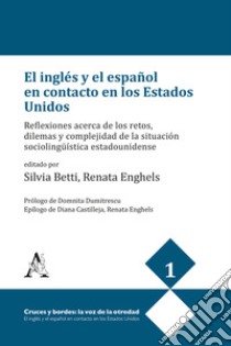 El inglés y el español en contacto en los Estados Unidos. Reflexiones acerca de los retos, dilemas y complejidad de la situación sociolingüística estadounidense libro di Betti S. (cur.); Enghels R. (cur.)