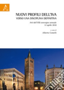 Nuovi profili dell'IVA, verso una disciplina definitiva. Atti dell'VIII Convegno annuale (12 aprile 2018) libro di Andrei Paolo; Busico Matteo; Centore Paolo; Comelli A. (cur.)