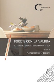 Foodie con la valigia. Il turismo enogastronomico in Italia libro di Guigoni A. (cur.)