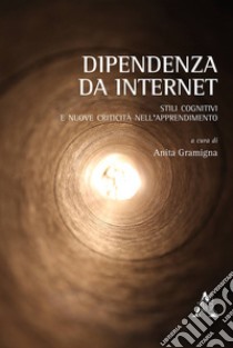 Dipendenza da internet. Stili cognitivi e nuove criticità nell'apprendimento libro di Gramigna A. (cur.)