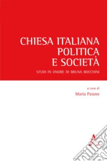 Chiesa italiana, politica e società. Studi in onore di Bruna Bocchini libro di Paiano M. (cur.)