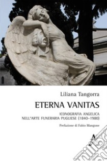 Eterna vanitas. Iconografia angelica nell'arte funeraria pugliese (1840-1980) libro di Tangorra Liliana