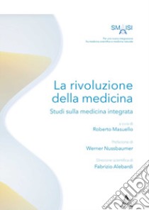 La rivoluzione della medicina. Studi sulla medicina integrata libro di Masuello R. (cur.)