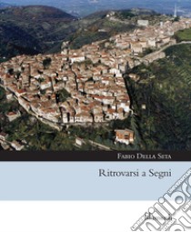 Ritrovarsi a Segni libro di Della Seta Fabio