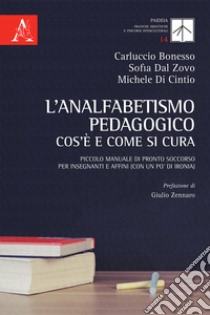 L'analfabetismo pedagogico: cos'è e come si cura. Piccolo manuale di pronto soccorso per insegnanti e affini (con un po' di ironia) libro di Bonesso Carluccio; Dal Zovo Sofia; Di Cintio Michele