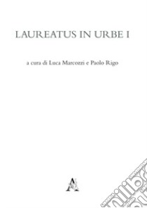 Laureatus in Urbe. Vol. 1 libro di Marcozzi L. (cur.); Rigo P. (cur.)