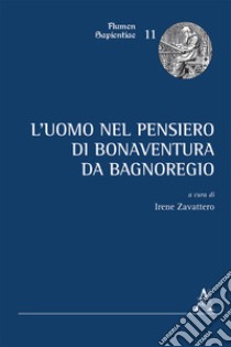 L'uomo nel pensiero di Bonaventura da Bagnoregio libro di Zavattero I. G. (cur.)