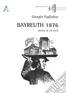 Bayreuth 1876. Genesi di un mito libro di Tagliabue Giorgio