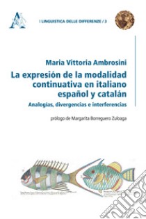 La expresión de la modalidad continuativa en italiano, español y catalán. Analogías, divergencias e interferencias libro di Ambrosini Maria Vittoria