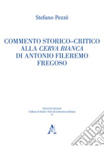 Commento storico-critico alla Cerva bianca di Antonio Fileremo Fregoso libro di Pezzè Stefano