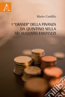 I «grandi» della finanza da Quintino Sella ad Augusto Fantozzi libro di Cardillo Mario