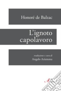 L'ignoto capolavoro libro di Balzac Honoré de