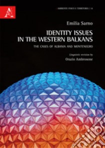 Identity Issues in the Western Balkans. The cases of Albania and Montenegro libro di Sarno Emilia