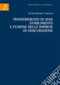 Trasferimento di sede, stabilimento e fusione delle imprese di assicurazione libro di Balsamo Tagnani Sacha