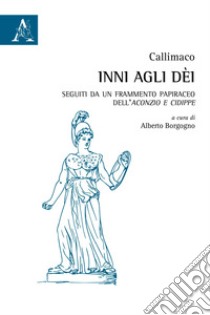 Inni agli dèi. Seguiti da un frammento papiraceo dell'Aconzio e Cidippe libro di Borgogno A. (cur.)