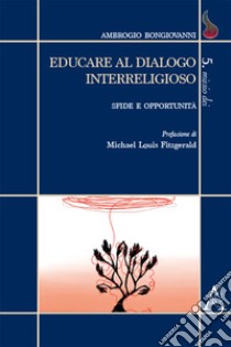 Educare al dialogo interreligioso. Sfide e opportunità libro di Bongiovanni Ambrogio