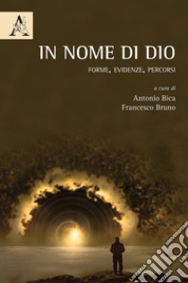 In nome di Dio. Forme, evidenze, percorsi libro di Bica A. (cur.); Bruno F. (cur.)