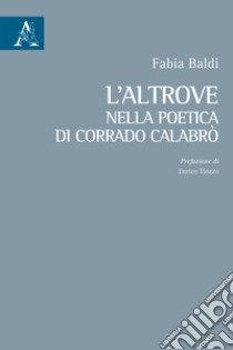 L'altrove nella poetica di Corrado Calabrò libro di Baldi Fabia