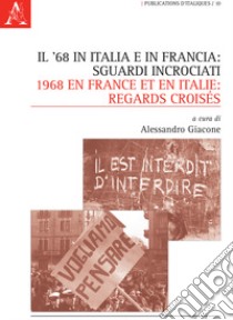 Il '68 in Italia e in Francia: sguardi incrociati-1968 en France et en Italie: regards croisés. Ediz. bilingue libro di Giacone A. (cur.)