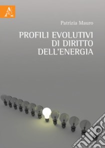 Profili evolutivi di diritto dell'energia libro di Mauro Patrizia