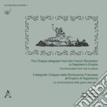 The The Chappe telegraph from the French Revolution to Napoleon's Empire. Communication from war to peace-Il telegrafo Chappe dalla Rivoluzione Francese all'Impero di Napoleone. La comunicazione dalla guerra alla pace. Ediz. bilingue libro di Marotta A. (cur.); Netti R. (cur.)