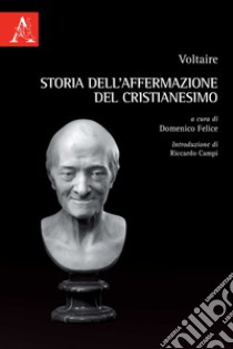 Voltaire. Storia dell'affermazione del cristianesimo libro di Felice D. (cur.)