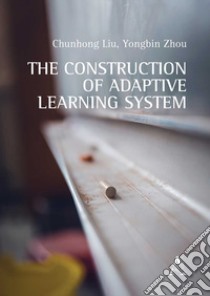 The Construction of Adaptive Learning System libro di Liu Chunhong; Zhou Yongbin