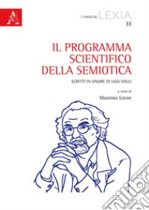 Il programma scientifico della semiotica. Scritti in onore di Ugo Volli libro di Leone M. (cur.)