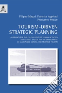 Tourism-driven strategic planning. Guidelines for the co-evolution of human activities and natural system for the development of sustainable coastal and maritime tourism libro di Magni Filippo; Appiotti Federica; Musco Francesco