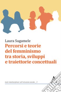 Percorsi e teorie del femminismo tra storia, sviluppi e traiettorie concettuali libro di Sugamele Laura