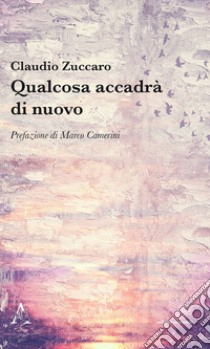 Qualcosa accadrà di nuovo libro di Zuccaro Claudio