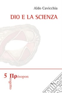 Dio e la scienza libro di Cavicchia Aldo